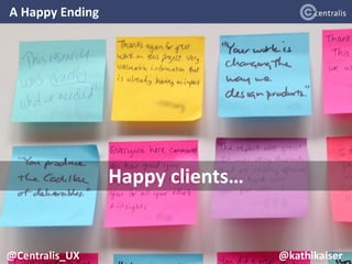 A Happy Ending
22
@Centralis_UX@Centralis_UX @kathikaiser
Happy clients…
 