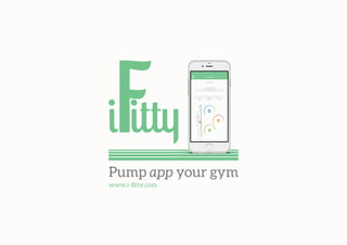 Pump app your gym
www.i-ﬁtty.com
 
