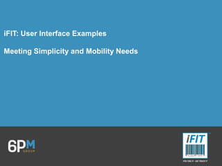 iFIT: User Interface Examples
Meeting Simplicity and Mobility Needs
 