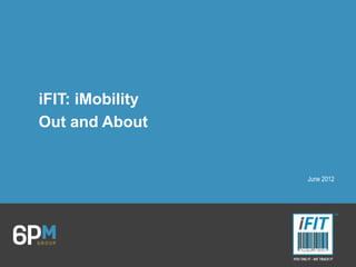 iFIT: iMobility
Out and About
June 2012
 