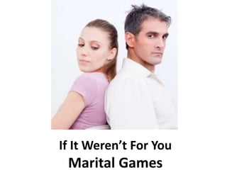 If It Weren’t For You
Marital Games
 