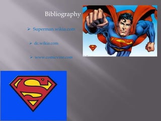 Bibliography
 Superman.wikia.com

 www.comicvine.com

 