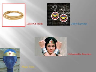 Lasso Of Truth Utility Earrings
Magic Tiara
Unbreakable Bracelets