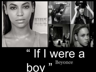 +
“ If I were a
boy ”
Beyonce
 