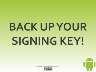 BACK UP YOUR
SIGNING KEY!
    Copyright © 2011 CommonsWare, LLC
 