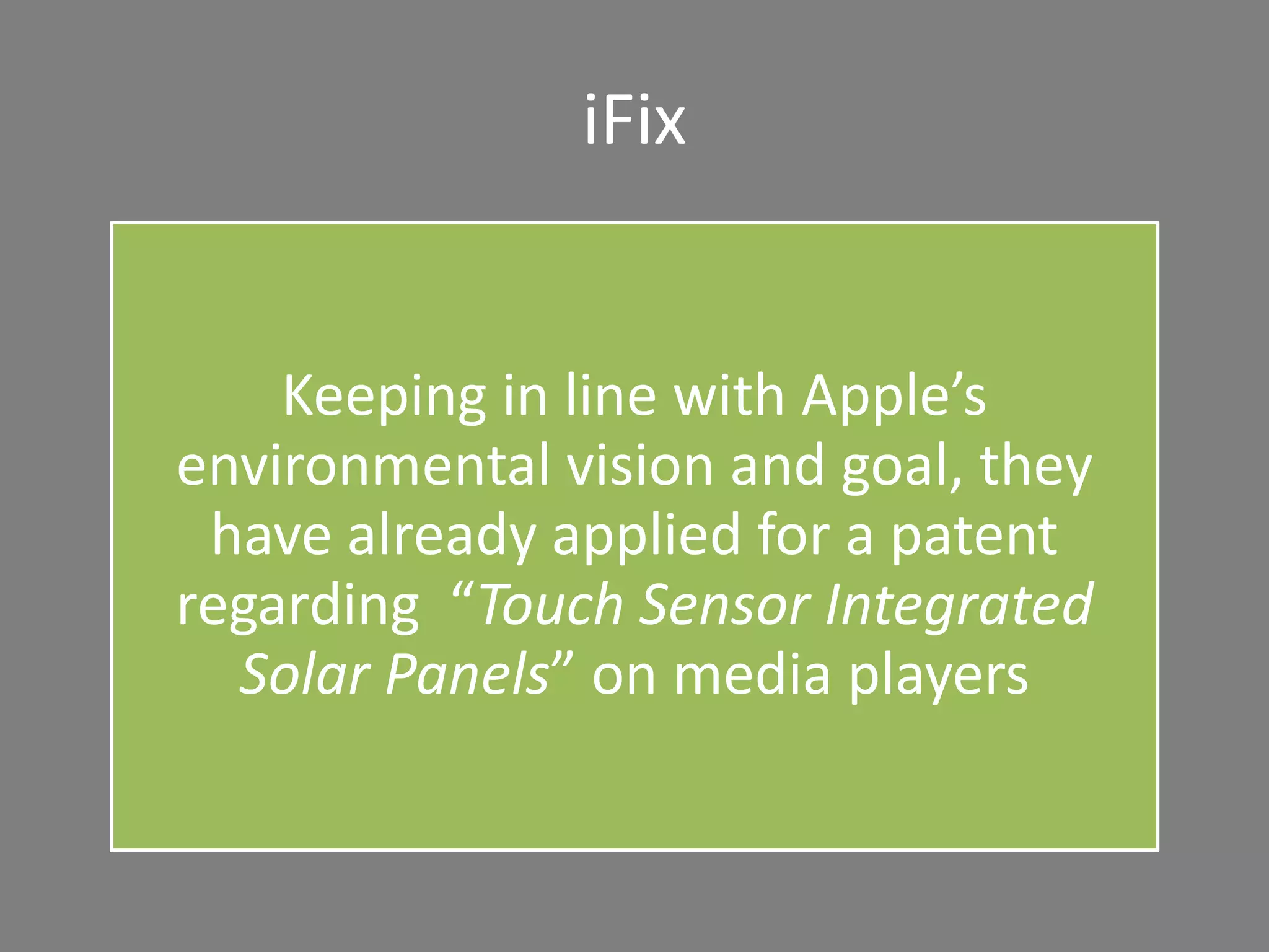 iFix
Keeping in line with Apple’s
environmental vision and goal, they
have already applied for a patent
regarding “Touch Sensor Integrated
Solar Panels” on media players
 