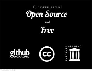 Our manuals are all

                            Open Source
                                    and

                                  Free



Wednesday, December 5, 12
 