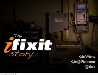 The



             story              Kyle Wiens
                            Kyle@iFixit.com
                                     @iﬁxit
Wednesday, December 5, 12
 