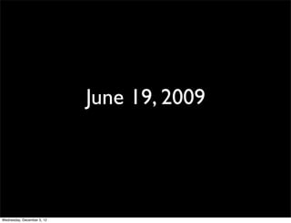 June 19, 2009




Wednesday, December 5, 12
 