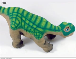 Pleo




Wednesday, December 5, 12
 