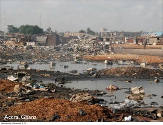 Accra, Ghana
Wednesday, December 5, 12
 