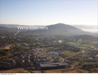 We’re from here




Wednesday, December 5, 12
 