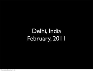 Delhi, India
                            February, 2011



Wednesday, December 5, 12
 