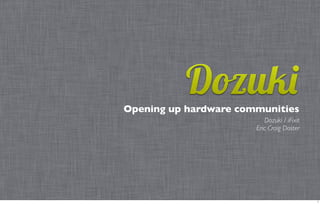 Opening up hardware communities
                          Dozuki / iFixit
                       Eric Craig Doster




                                            1
 