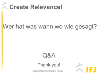Thank you! Q&A Wer hat was wann wo wie gesagt? Create Relevance! xing.com/profile/marcel_meier 