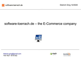 Dietrich Ging 12/2020
software-loerrach.de – the E-Commerce company
dietrich.ging@gmail.com
+49 7621 1619 052
 