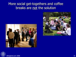 More social get-togethers and coffee  breaks  are  not  the solution 