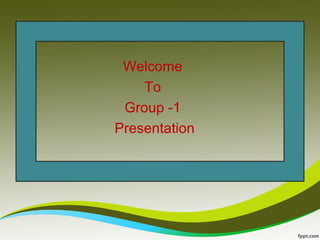 Welcome
To
Group -1
Presentation
 