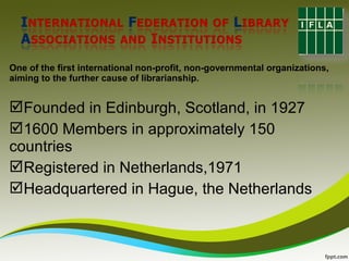 One of the first international non-profit, non-governmental organizations,
aiming to the further cause of librarianship.
...