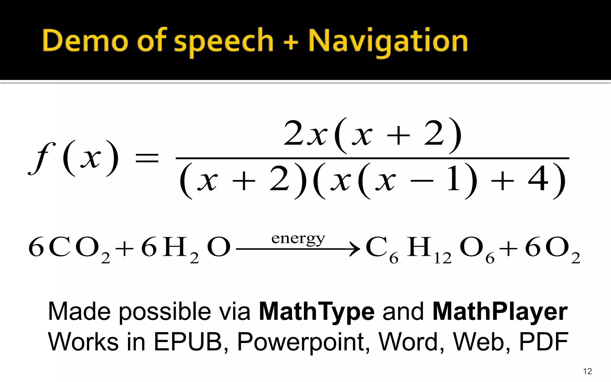 12
 
 
    
2 2
2 1 4
x x
f x
x x x


  
Made possible via MathType and MathPlayer
Works in EPUB, Powerpoint, Word, Web, PDF
energy
2 2 6 12 6 26CO 6 H O C H O 6O  
 