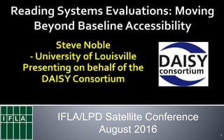 Steve Noble
- University of Louisville
Presenting on behalf of the
DAISY Consortium
1
IFLA/LPD Satellite Conference
August 2016
 