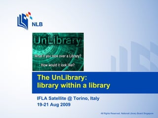 IFLA Satellite @ Torino, Italy 19-21 Aug 2009 The UnLibrary:  library within a library 