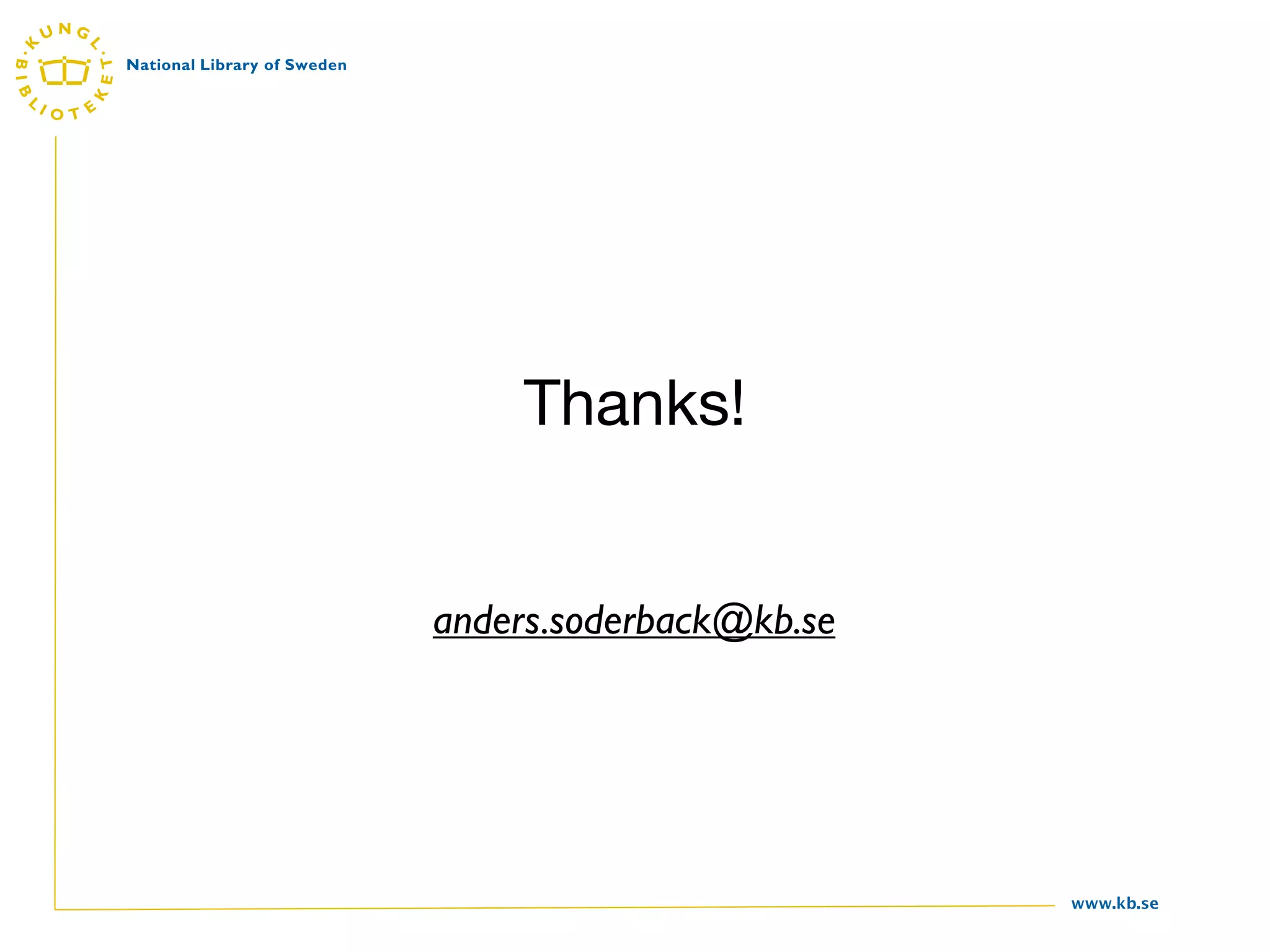 Thanks!


anders.soderback@kb.se




                         www.kb.se
 