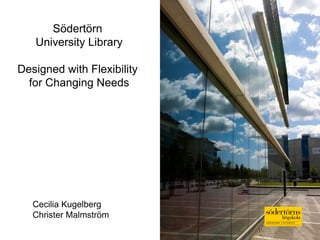 Södertörn  University Library Designed with Flexibility  for Changing Needs Cecilia Kugelberg Christer Malmström 