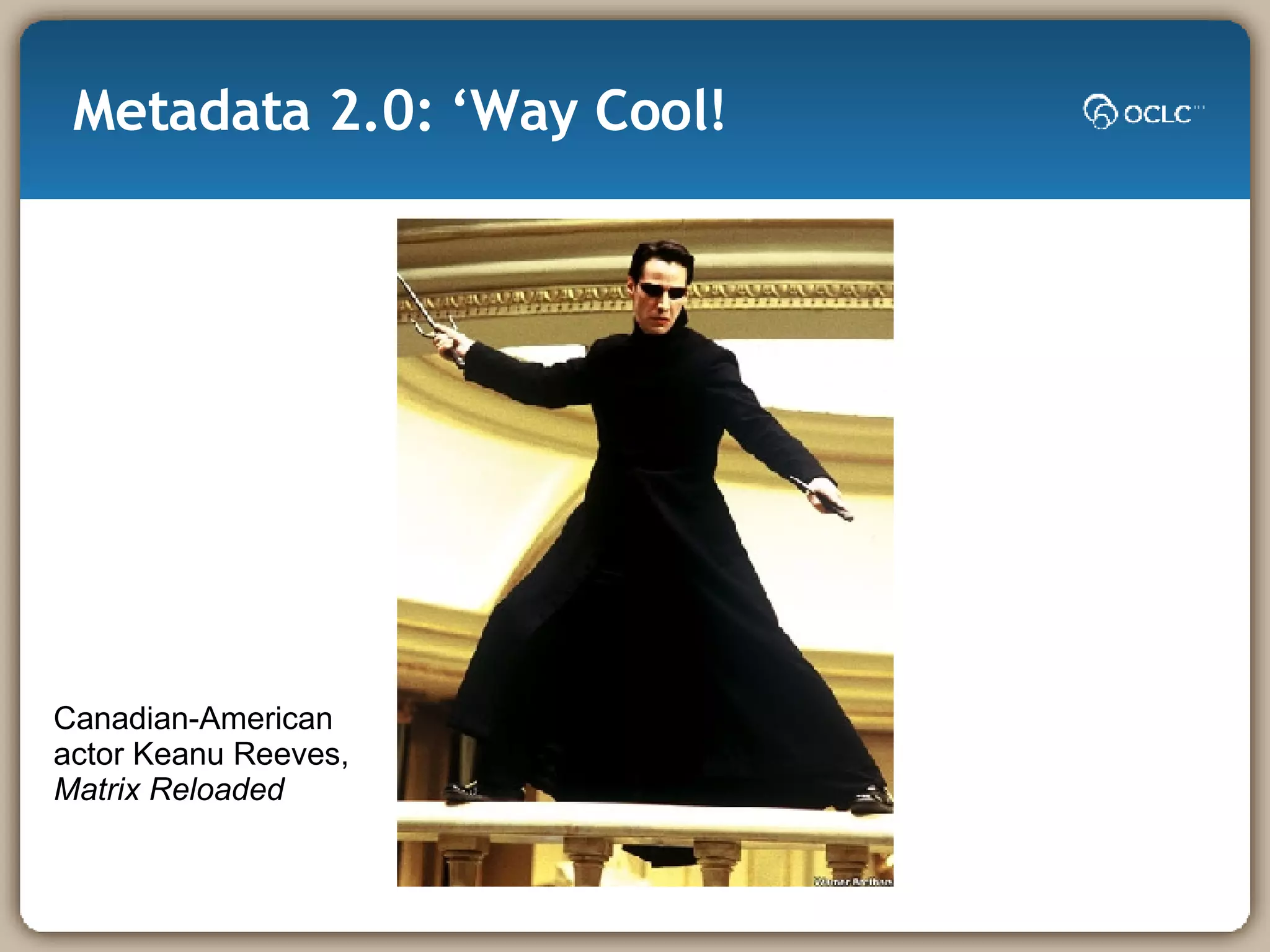 Metadata 2.0: ‘Way Cool! Canadian-American actor Keanu Reeves, Matrix Reloaded 