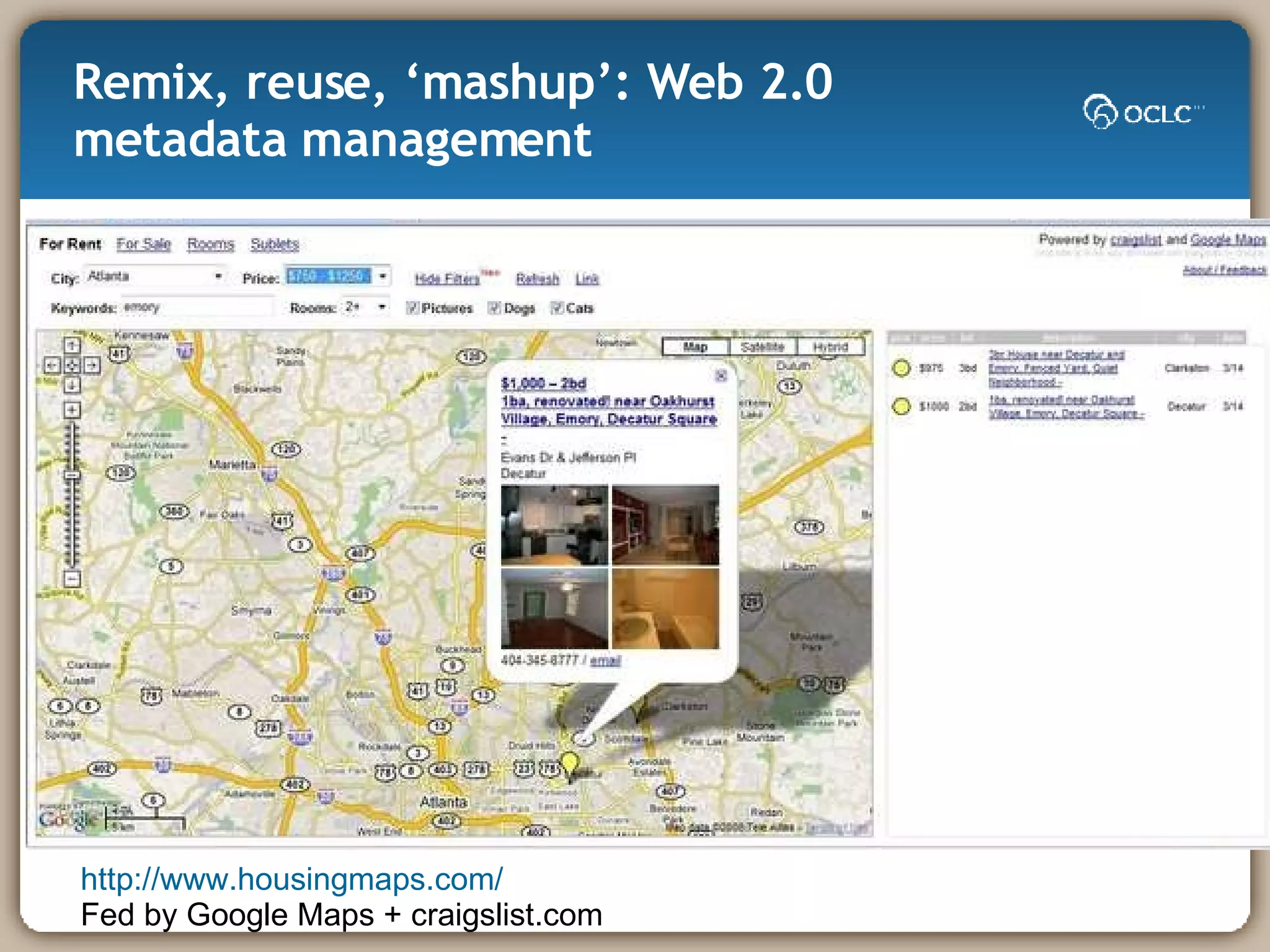 Remix, reuse, ‘mashup’: Web 2.0 metadata management http:// www.housingmaps.com / Fed by Google Maps + craigslist.com 