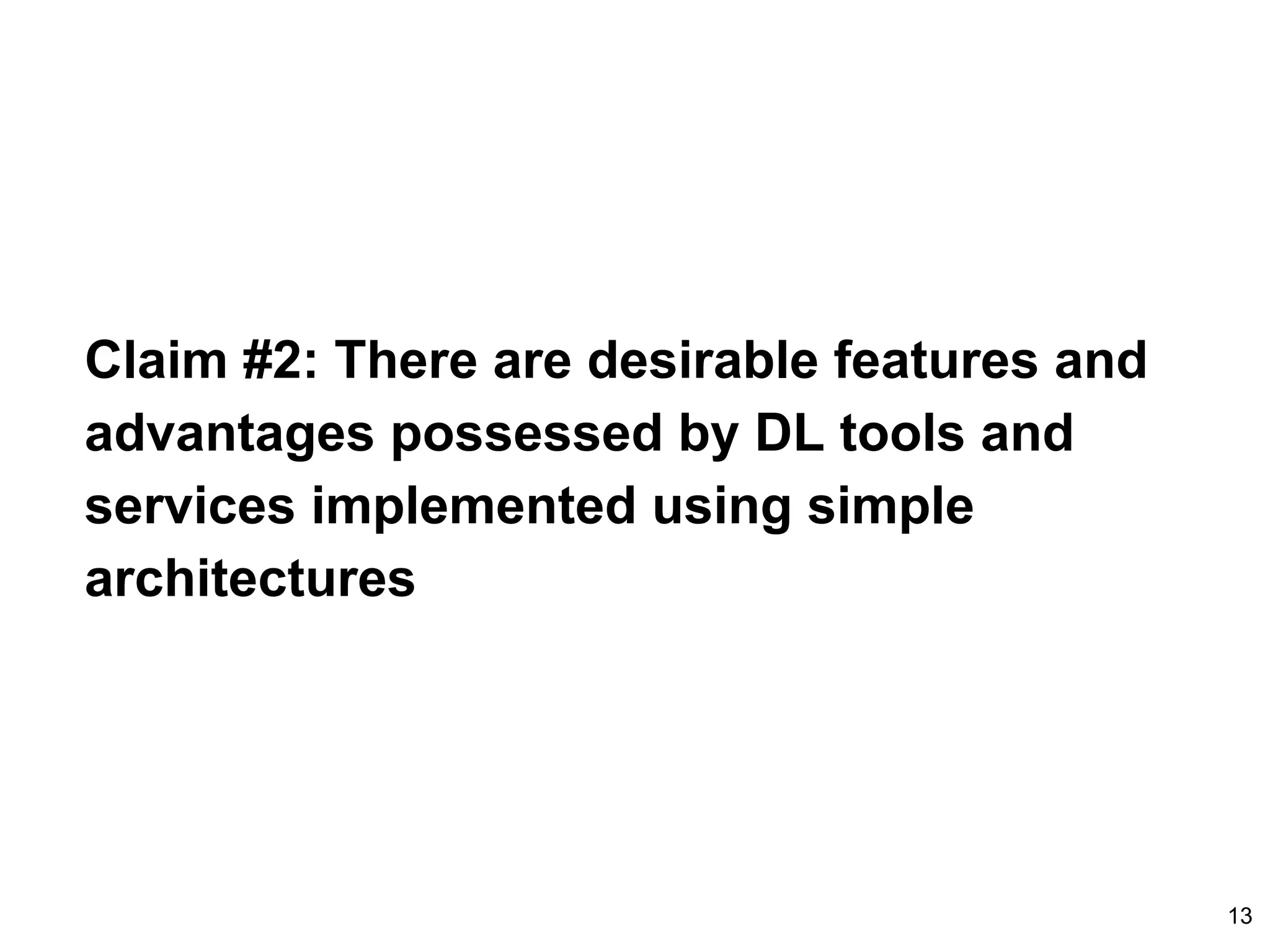 13
Claim #2: There are desirable features and
advantages possessed by DL tools and
services implemented using simple
architectures
 