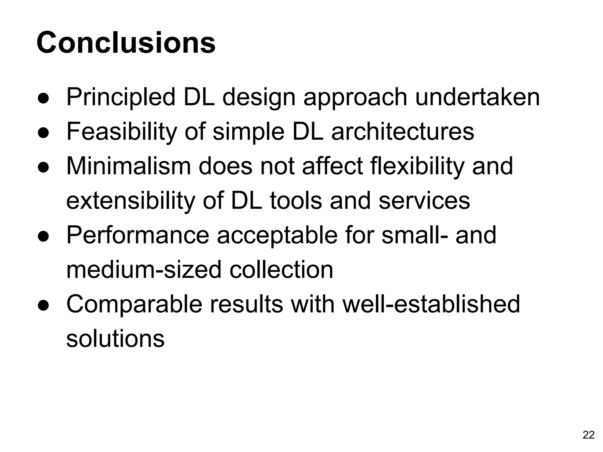Conclusions
● Principled DL design approach undertaken
● Feasibility of simple DL architectures
● Minimalism does not affect flexibility and
extensibility of DL tools and services
● Performance acceptable for small- and
medium-sized collection
● Comparable results with well-established
solutions
22
 