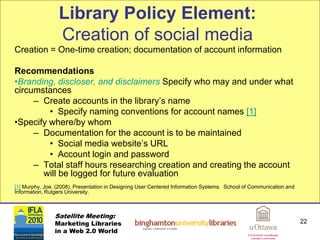 Library Policy Element:
                 Creation of social media
Creation = One-time creation; documentation of account i...