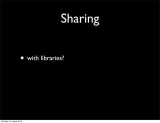 Sharing

                    • with libraries?




Sonntag, 8. August 2010
 