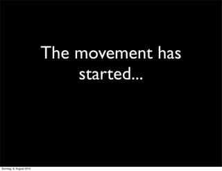 The movement has
                              started...



Sonntag, 8. August 2010
 