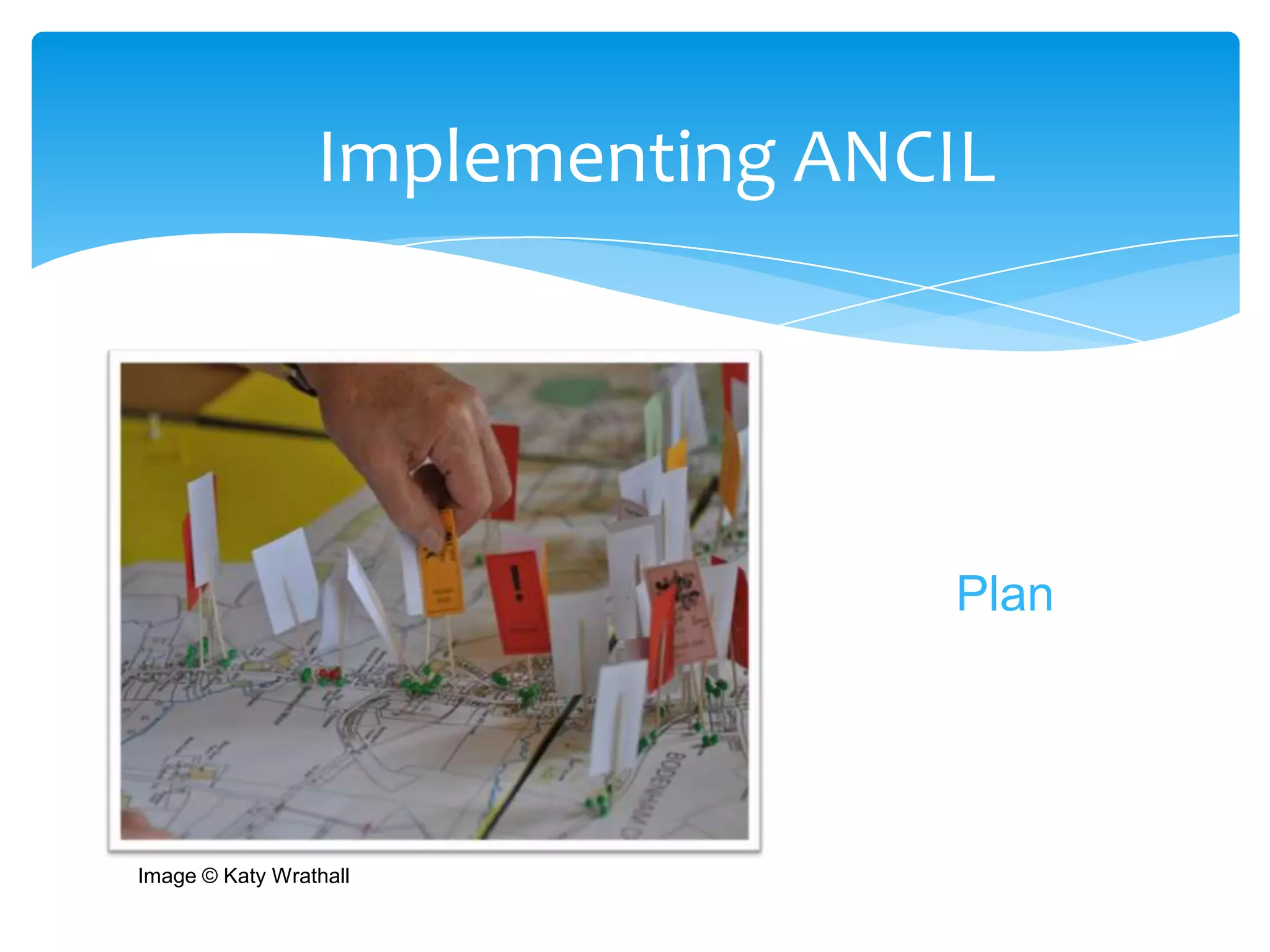 Implementing ANCIL




                                 Plan




Image © Katy Wrathall
 