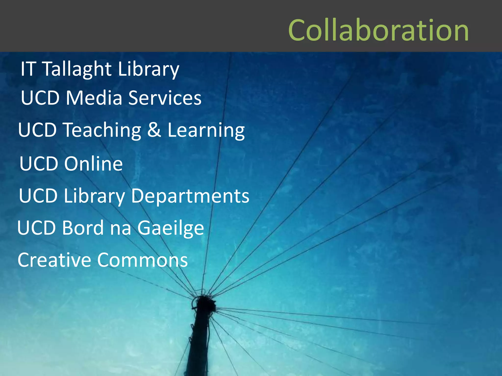 Collaboration
UCD Media Services
UCD Teaching & Learning
UCD Online
UCD Library Departments
IT Tallaght Library
UCD Bord na Gaeilge
Creative Commons
 