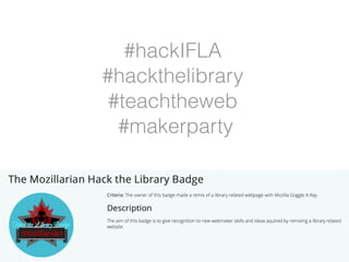 #hackIFLA 
#hackthelibrary 
#teachtheweb 
#makerparty 
 
