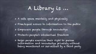 A Library is …
A safe space mentally and physically
Free/equal access to information to the public
Empowers people through...