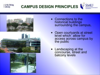 CAMPUS DESIGN PRINCIPLES Connections to the historical buildings surrounding the campus,  Open courtyards at street level which  allow for access across campus by the public Landscaping at the concourse, street and balcony levels 