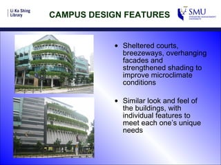 CAMPUS DESIGN FEATURES Sheltered courts, breezeways, overhanging facades and strengthened shading to improve microclimate conditions Similar look and feel of the buildings, with individual features to meet each one’s unique needs 