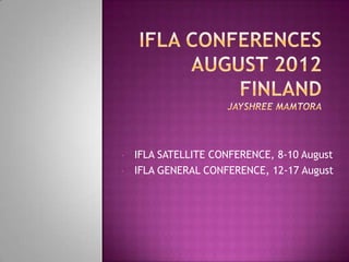 •   IFLA SATELLITE CONFERENCE, 8-10 August
•   IFLA GENERAL CONFERENCE, 12-17 August
 