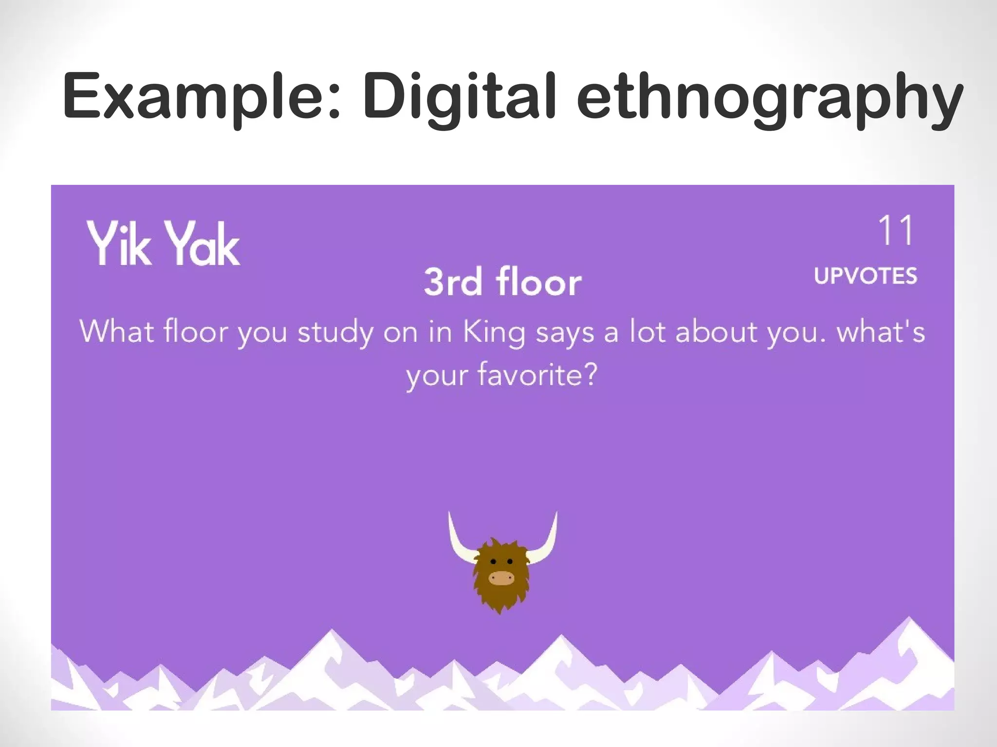 Example: Digital ethnography
 