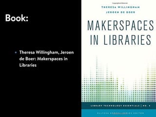 Book:
★ Theresa Willingham, Jeroen
de Boer: Makerspaces in
Libraries
 