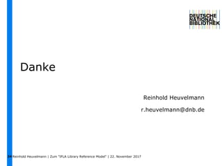 Reinhold Heuvelmann | Zum "IFLA Library Reference Model" | 22. November 201724
Danke
Reinhold Heuvelmann
r.heuvelmann@dnb....