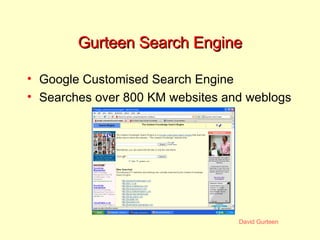 Gurteen Search Engine <ul><li>Google Customised Search Engine </li></ul><ul><li>Searches over 800 KM websites and weblogs ...
