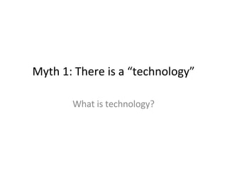 Myth 1: There is a “technology” What is technology? 