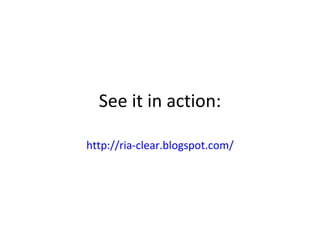 See it in action: http://ria-clear.blogspot.com / 