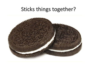 Sticks things together? 