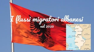 I ﬂussi migratori albanesi
nel 2020
 